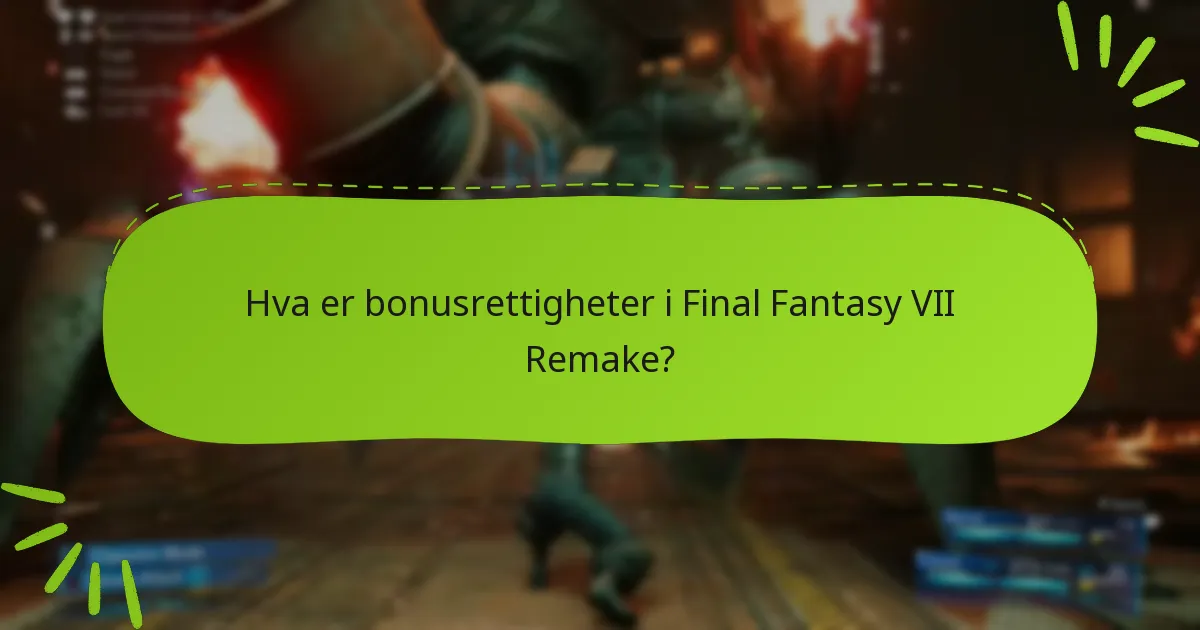 Hvilke utgaver av Final Fantasy VII Remake tilbyr bonusrettigheter?