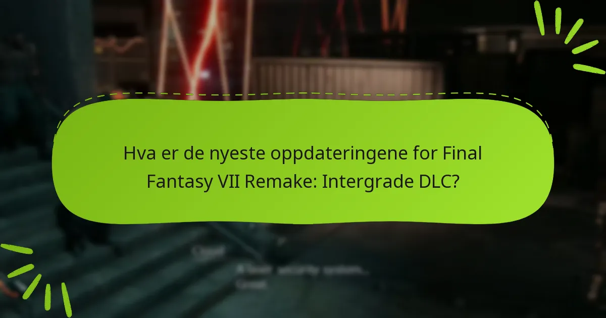 Hva er de nyeste oppdateringene for Final Fantasy VII Remake: Intergrade DLC?