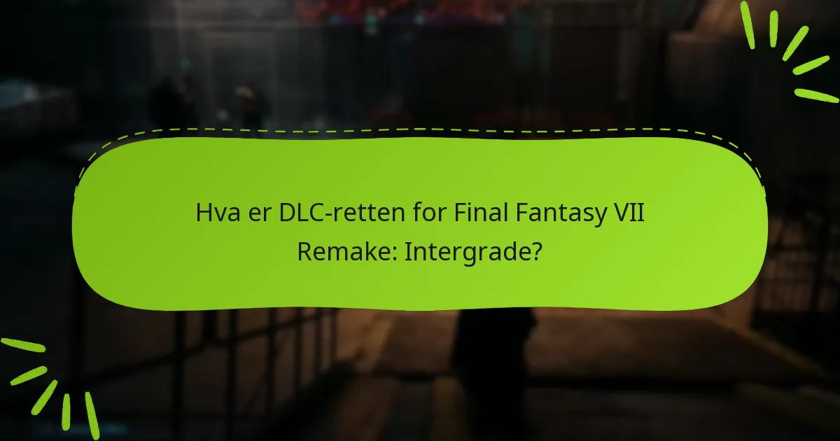 Hvordan får jeg tilgang til Final Fantasy VII Remake: Intergrade DLC?