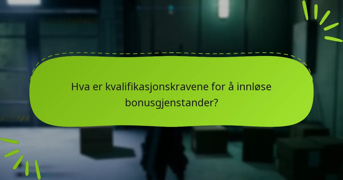 Hva er kvalifikasjonskravene for å innløse bonusgjenstander?