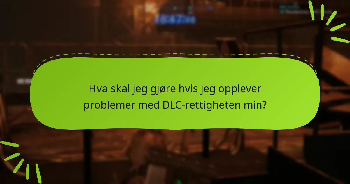 Hva skal jeg gjøre hvis jeg opplever problemer med DLC-rettigheten min?