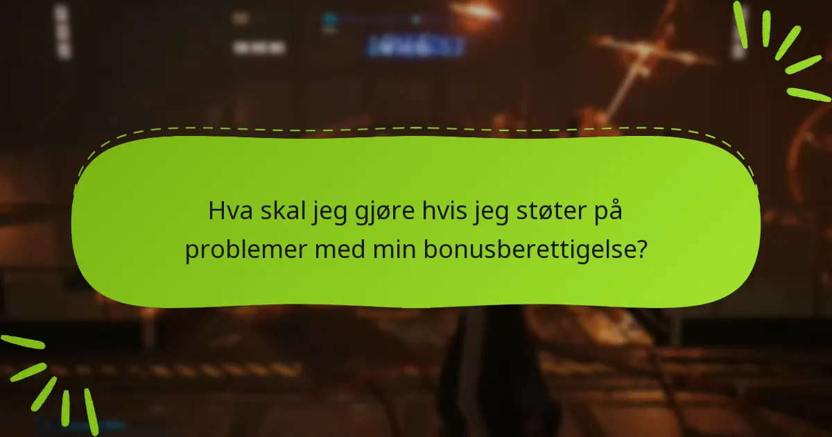 Hva skal jeg gjøre hvis jeg støter på problemer med min bonusberettigelse?