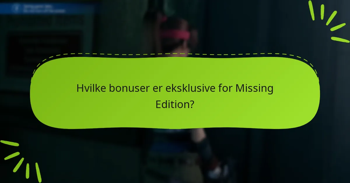 Hvilke bonuser er eksklusive for Missing Edition?
