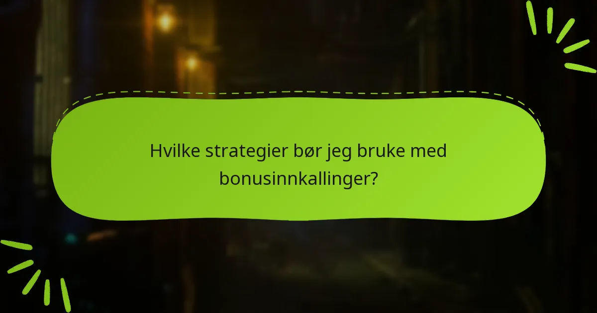 Hvilke strategier bør jeg bruke med bonusinnkallinger?