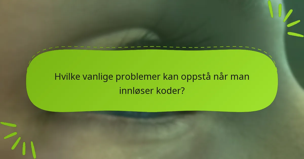 Hvilke vanlige problemer kan oppstå når man innløser koder?