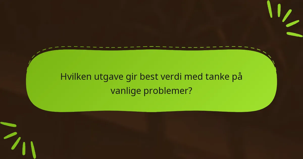 Hvilken utgave gir best verdi med tanke på vanlige problemer?