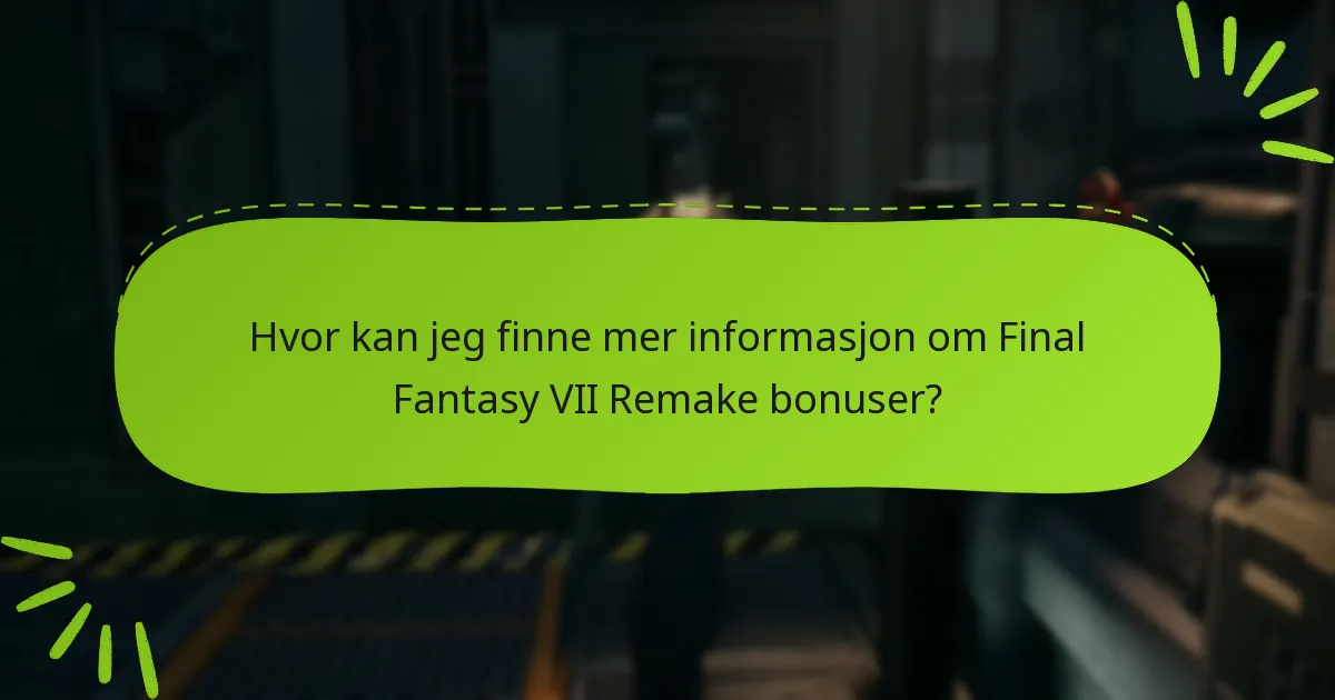 Hvor kan jeg finne mer informasjon om Final Fantasy VII Remake bonuser?