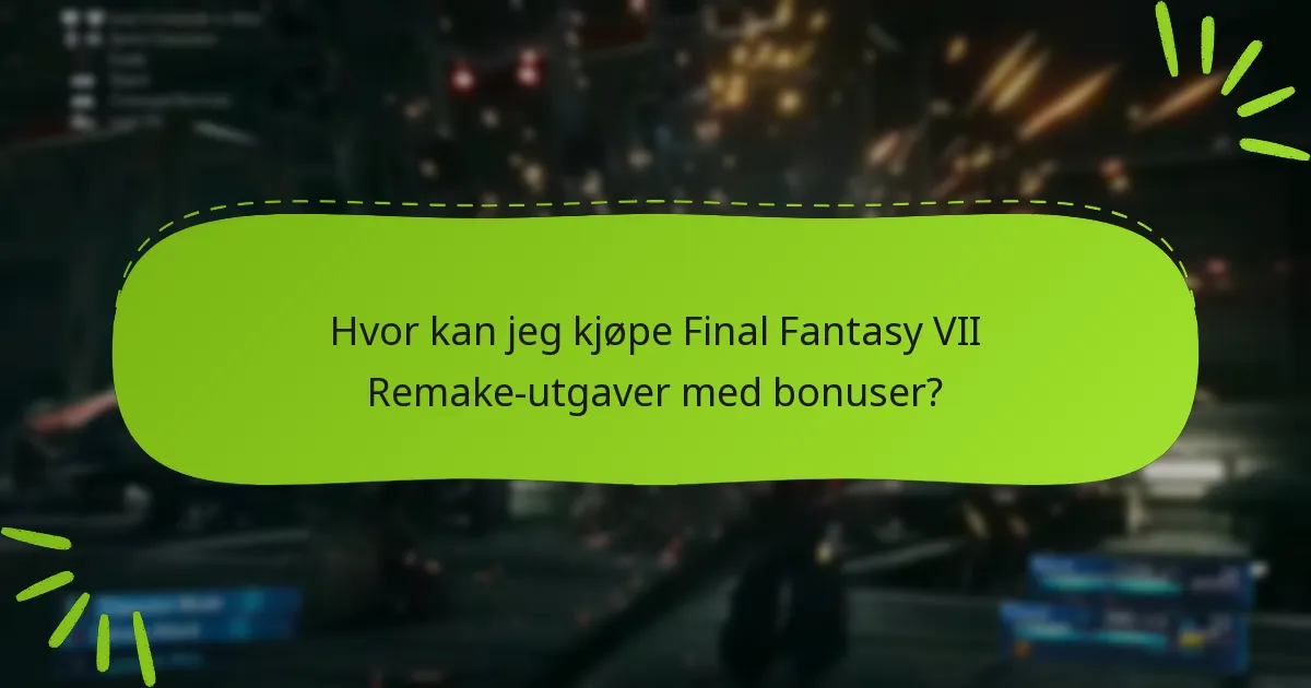 Hvor kan jeg kjøpe Final Fantasy VII Remake-utgaver med bonuser?