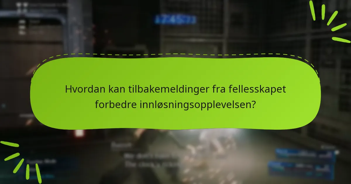 Hvordan kan tilbakemeldinger fra fellesskapet forbedre innløsningsopplevelsen?